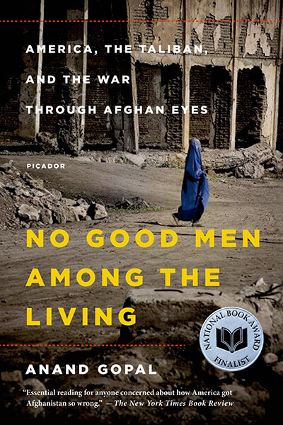 No Good Men Among the Living: America, the Taliban, and the War through Afghan Eyes by Anand Gopal