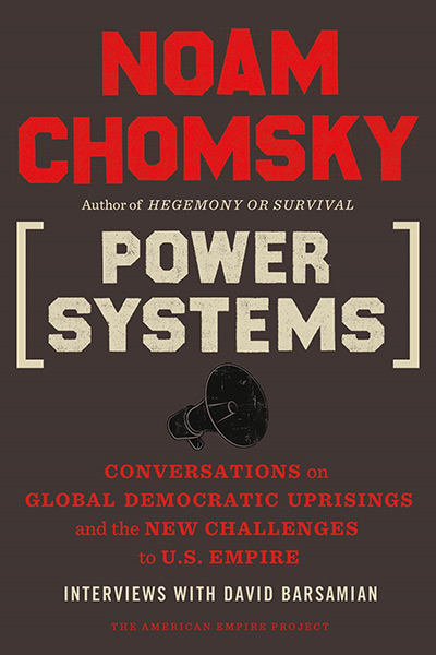 Power Systems: Conversations on Global Democratic Uprisings and the New Challenges to U.S. Empire by Noam Chomsky